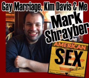 Mark Shrayber gay marriage Kim Davis and Me American Sex Podcast